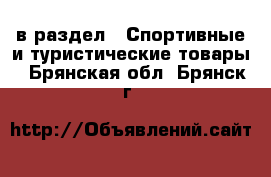  в раздел : Спортивные и туристические товары . Брянская обл.,Брянск г.